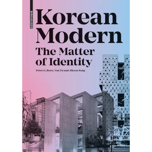 Korean Modern: The Matter of Identity: An Exploration Into Modern Architecture in an East Asian Country - Hardcover