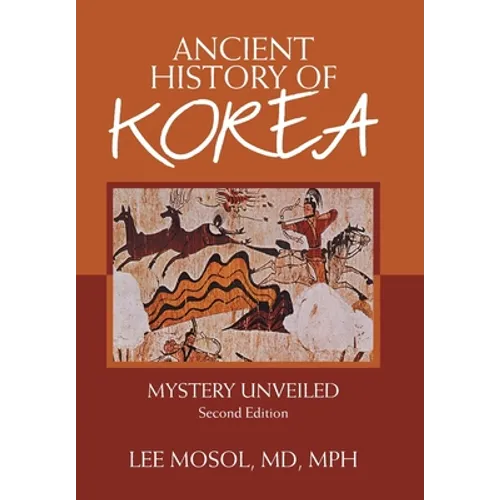 Ancient History of Korea: Mystery Unveiled. Second Edition - Hardcover