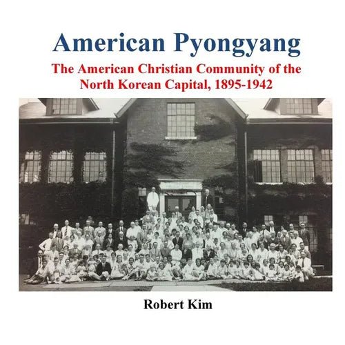 American Pyongyang: The American Christian Community of the North Korean Capital, 1895-1942 - Paperback - Daebak
