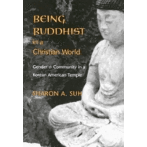 Being Buddhist in a Christian World: Gender and Community in a Korean American Temple - Hardcover - Daebak