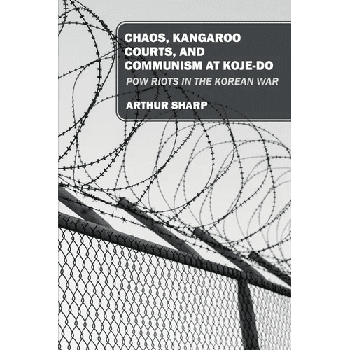 Chaos, Kangaroo Courts, and Communism at Koje-Do: POW Riots in the Korean War - Paperback - Daebak