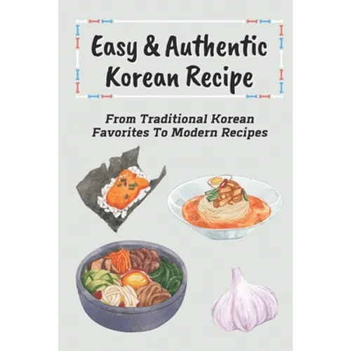 Easy & Authentic Korean Recipe: From Traditional Korean Favorites To Modern Recipes: Savory Kimchi Recipes - Paperback - Daebak
