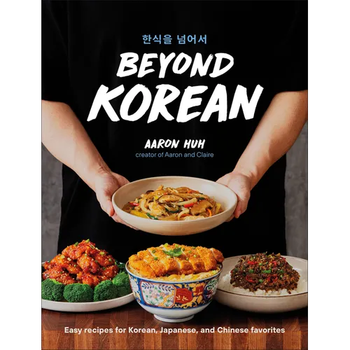 Beyond Korean: Easy Recipes for Korean, Japanese, and Chinese Favorites - Hardcover