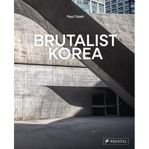 Brutalist Korea: A Photographic Tour of Post-War Korean Architecture - Hardcover