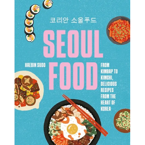 Seoul Food: From Kimbap to Kimchi, Delicious Recipes from the Heart of Korea - Hardcover