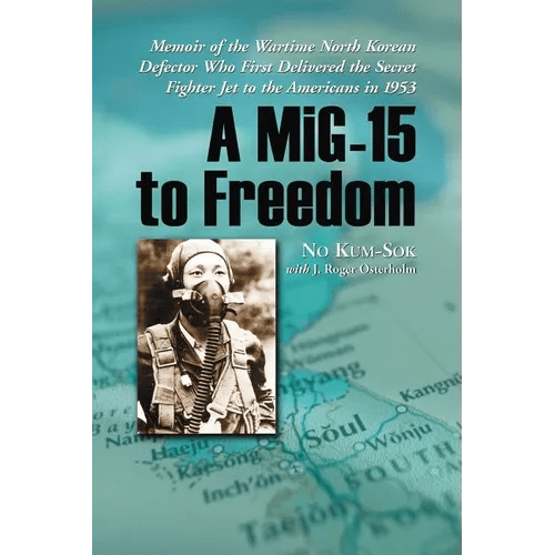 A Mig-15 to Freedom: Memoir of the Wartime North Korean Defector Who First Delivered the Secret Fighter Jet to the Americans in 1953 - Paperback - Daebak