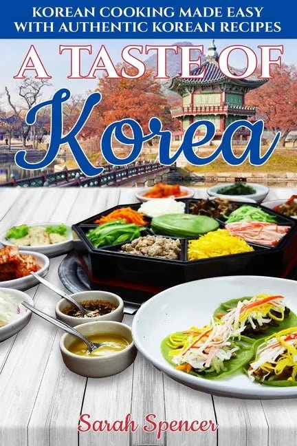 A Taste of Korea: Korean Cooking Made Easy with Authentic Korean Recipes - Paperback - Daebak