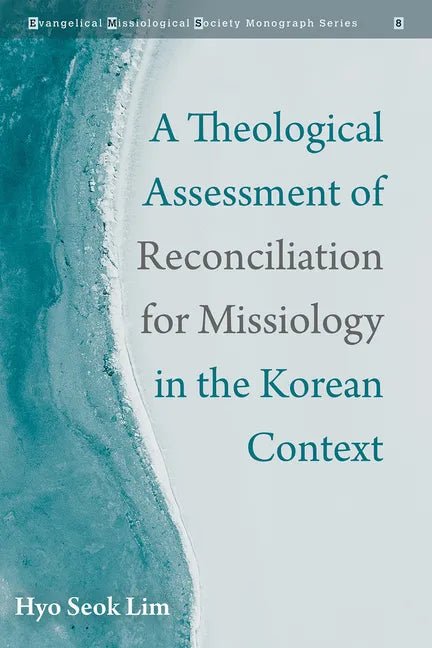 A Theological Assessment of Reconciliation for Missiology in the Korean Context - Hardcover - Daebak