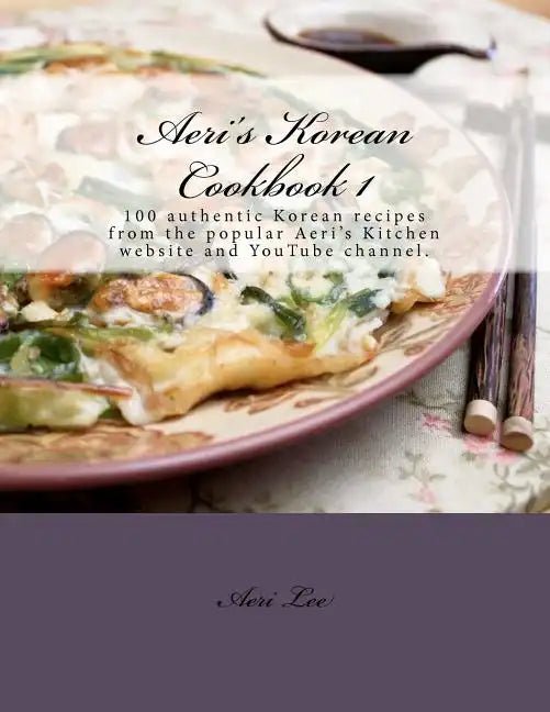 Aeri's Korean Cookbook 1: 100 authentic Korean recipes from the popular Aeri's Kitchen website and YouTube channel. - Paperback - Daebak