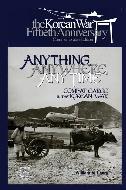 Anything, Anywhere, Any Time: Combat Cargo in the Korean War - Paperback - Daebak