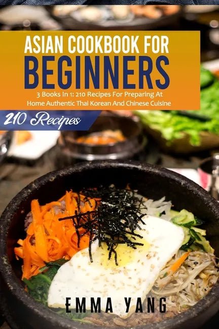 Asian Cookbook For Beginners: 3 Books In 1: 210 Recipes For Preparing At Home Authentic Thai Korean And Chinese Cuisine - Paperback - Daebak