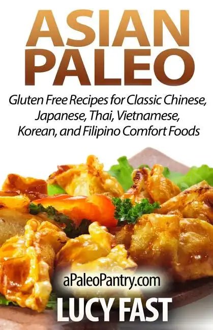 Asian Paleo: Gluten Free Recipes for Classic Chinese, Japanese, Thai, Vietnamese, Korean, and Filipino Comfort Foods - Paperback - Daebak