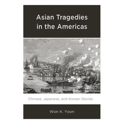 Asian Tragedies in the Americas: Chinese, Japanese, and Korean Stories - Paperback - Daebak
