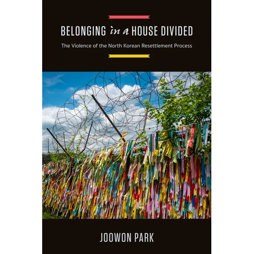 Belonging in a House Divided: The Violence of the North Korean Resettlement Process - Hardcover - Daebak