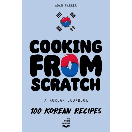 Cooking From Scratch - A Korean Cookbook: 100 Korean Recipes, From The Street Food To The Korean Home Cooking. - Paperback - Daebak