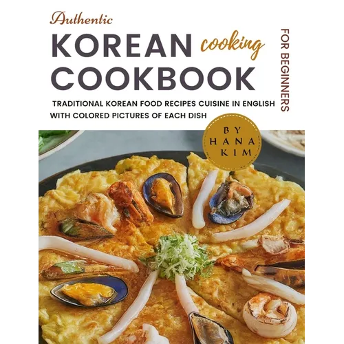 Authentic Korean Cooking Cookbook for Beginners: The New Real, Simple, Quick & Easy Traditional Korean Food Recipes Cuisine in English with Colored Pi - Paperback