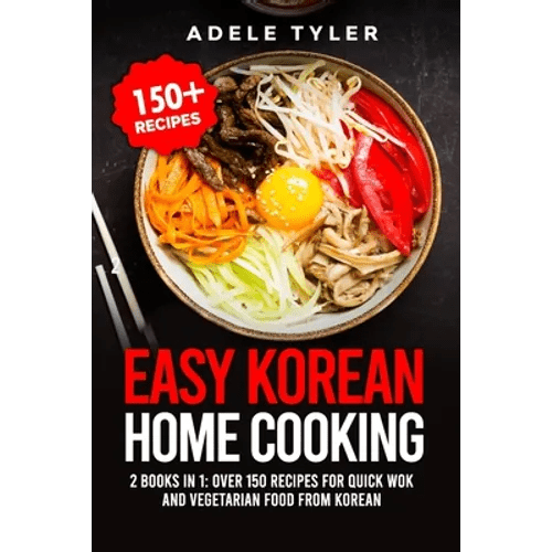Easy Korean Home Cooking: 2 Books In 1: Over 150 Recipes For Quick Wok And Vegetarian Food From Korean - Paperback - Daebak