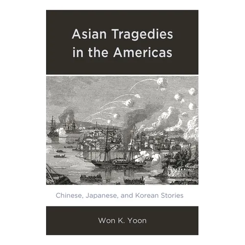Asian Tragedies in the Americas: Chinese, Japanese, and Korean Stories - Paperback