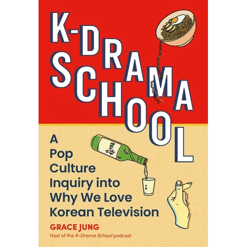 K-Drama School: A Pop Culture Inquiry Into Why We Love Korean Television - Hardcover - Daebak