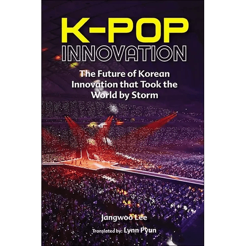 K-Pop Innovation: The Future of Korean Innovation That Took the World by Storm - Hardcover - Daebak