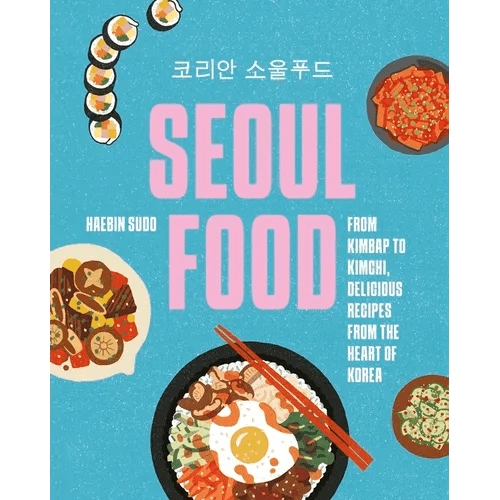 Seoul Food: From Kimbap to Kimchi, Delicious Recipes from the Heart of Korea - Hardcover - Daebak