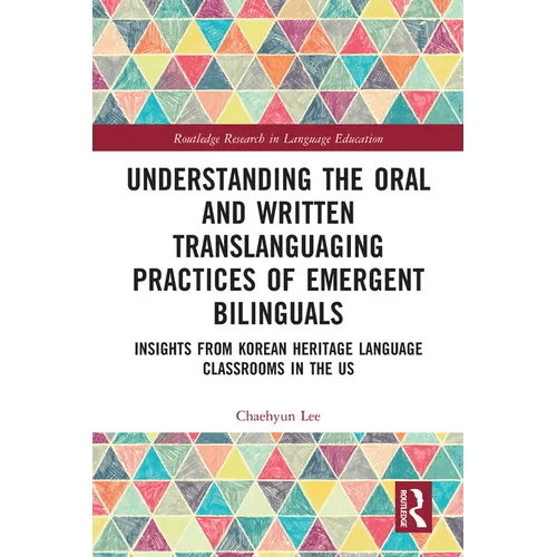 Understanding the Oral and Written Translanguaging Practices of Emergent Bilinguals: Insights from Korean Heritage Language Classrooms in the US - Paperback - Daebak